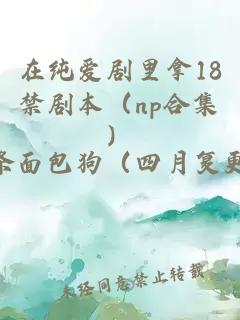 在纯爱剧里拿18禁剧本（np合集）